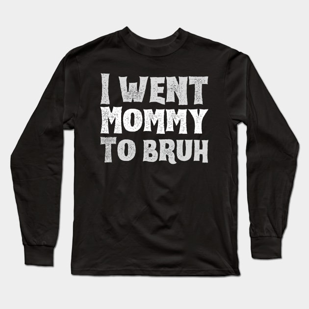 I-went-mommy-to-bruh Long Sleeve T-Shirt by Jhontee